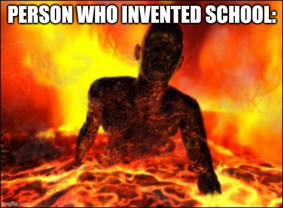 Burn in hell cop killer | PERSON WHO INVENTED SCHOOL: | image tagged in burn in hell cop killer | made w/ Imgflip meme maker