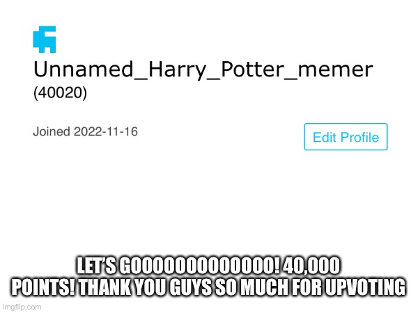 LET’S GOOOOOOOOOOOOO! 40,000 POINTS! THANK YOU GUYS SO MUCH FOR UPVOTING | made w/ Imgflip meme maker