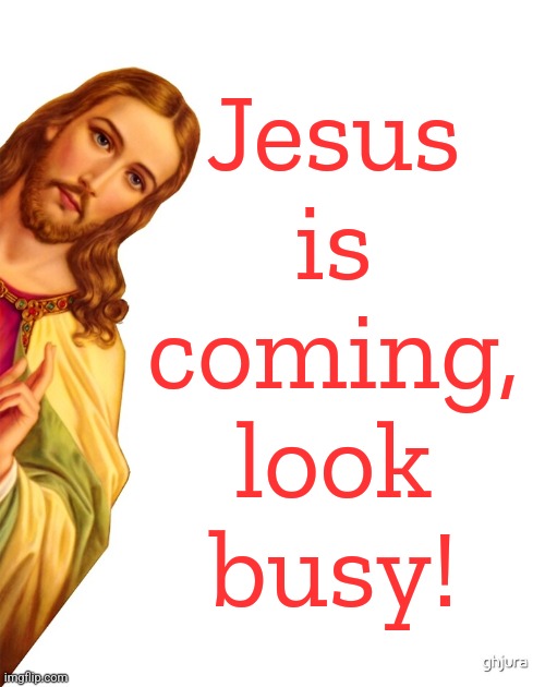Hey boss, I was just...giving to the poor!  That's the ticket. | Jesus
is
coming,
look
busy! | image tagged in jesus is watching,alright then keep your secrets,good job | made w/ Imgflip meme maker