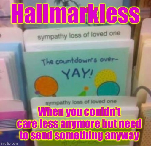 And don’t care whether it’s the best so long as it’s on sale | Hallmarkless; When you couldn’t care less anymore but need to send something anyway | image tagged in bad funeral card | made w/ Imgflip meme maker