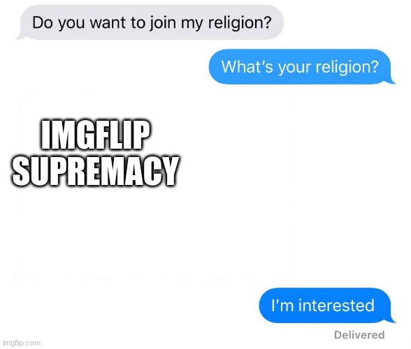 whats your religion | IMGFLIP SUPREMACY | image tagged in whats your religion | made w/ Imgflip meme maker