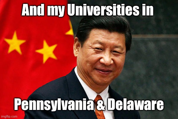 Xi Jinping | And my Universities in Pennsylvania & Delaware | image tagged in xi jinping | made w/ Imgflip meme maker