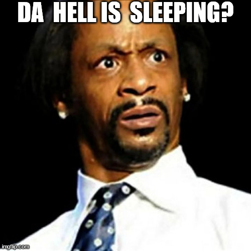 DA  HELL IS  SLEEPING? | made w/ Imgflip meme maker