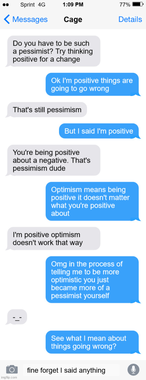 Sometimes it's best to quit while you're behind | fine forget I said anything | image tagged in optimism,fail | made w/ Imgflip meme maker