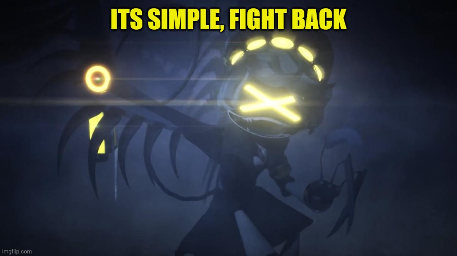 N in attack mode 2 | ITS SIMPLE, FIGHT BACK | image tagged in n in attack mode 2 | made w/ Imgflip meme maker