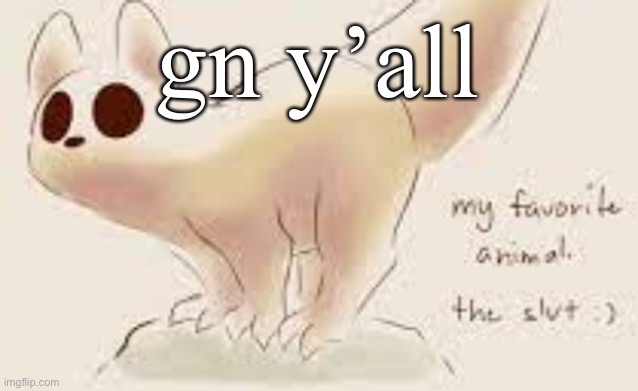my favorite animal | gn y’all | image tagged in my favorite animal | made w/ Imgflip meme maker