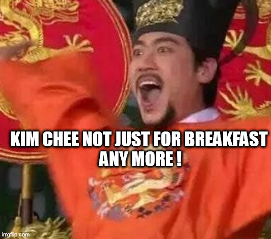 king | KIM CHEE NOT JUST FOR BREAKFAST
 ANY MORE ! | image tagged in king | made w/ Imgflip meme maker