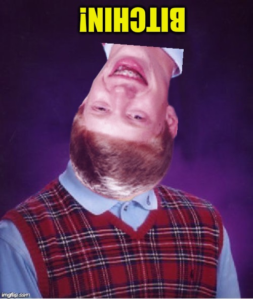 Bad Luck Brian Headless | BITCHIN! | image tagged in bad luck brian headless | made w/ Imgflip meme maker