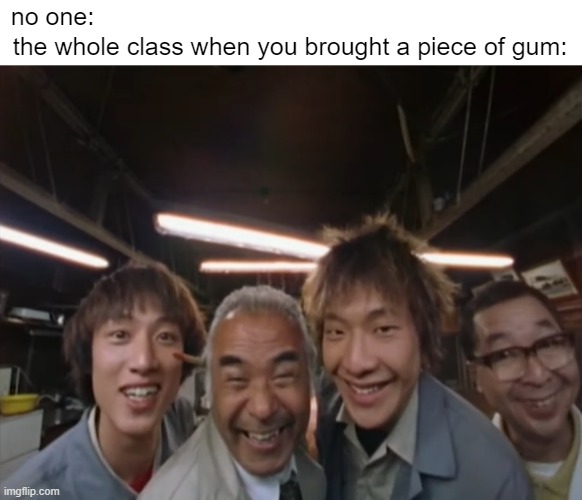 no one:; the whole class when you brought a piece of gum: | image tagged in ultraman,memes,school,gum | made w/ Imgflip meme maker