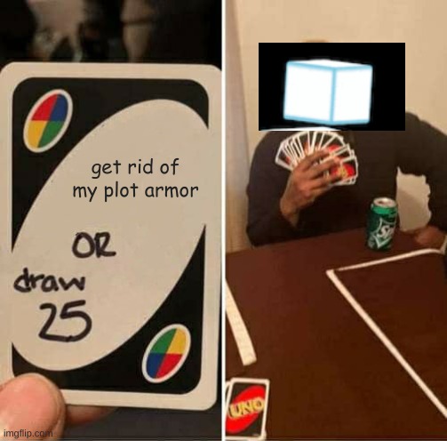 just let me die already!!!! | get rid of my plot armor | image tagged in memes,uno draw 25 cards | made w/ Imgflip meme maker