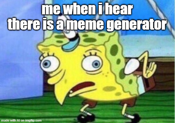 Mocking Spongebob | me when i hear there is a meme generator | image tagged in memes,mocking spongebob | made w/ Imgflip meme maker