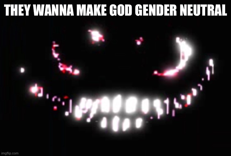 Dupe | THEY WANNA MAKE GOD GENDER NEUTRAL | image tagged in dupe | made w/ Imgflip meme maker