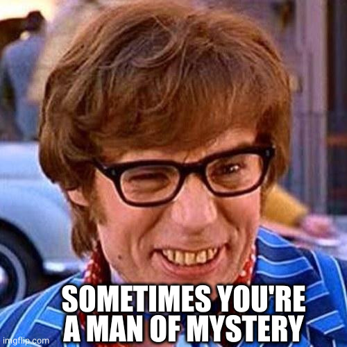 Austin Powers Wink | SOMETIMES YOU'RE A MAN OF MYSTERY | image tagged in austin powers wink | made w/ Imgflip meme maker