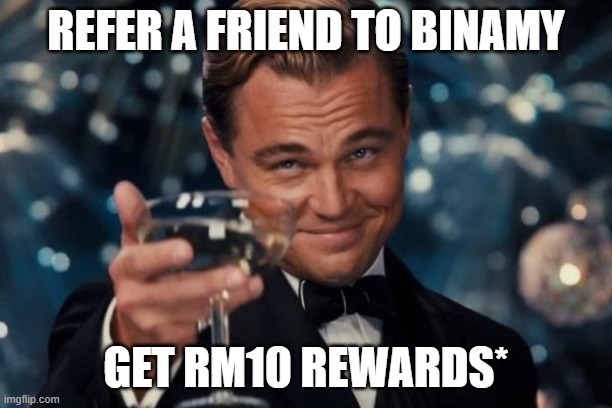 Leonardo Dicaprio Cheers | REFER A FRIEND TO BINAMY; GET RM10 REWARDS* | image tagged in memes,leonardo dicaprio cheers | made w/ Imgflip meme maker