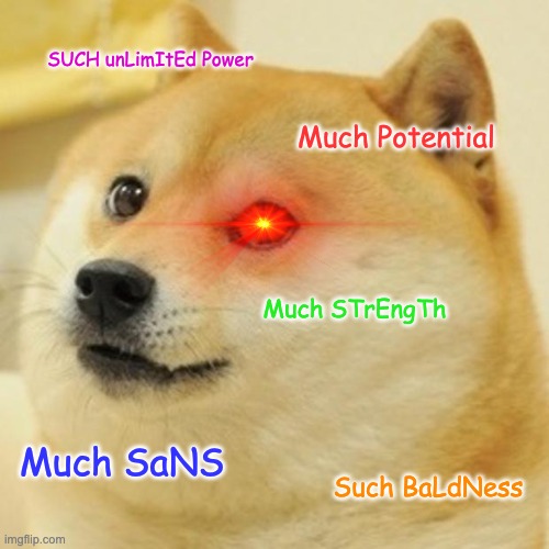 Doge Got The Power | SUCH unLimItEd Power; Much Potential; Much STrEngTh; Much SaNS; Such BaLdNess | image tagged in memes,doge | made w/ Imgflip meme maker