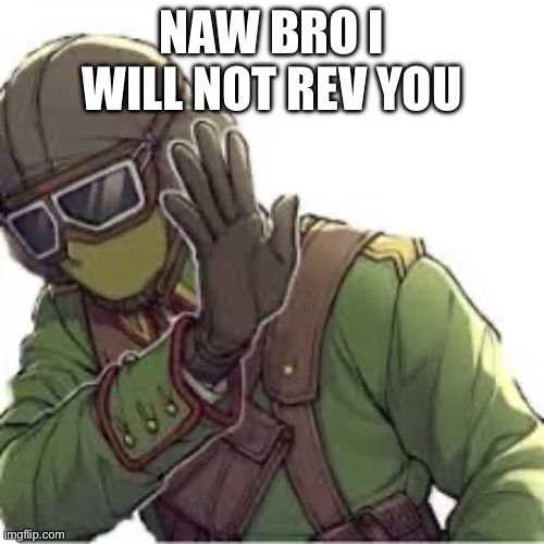Jager meme | NAW BRO I WILL NOT REV YOU | image tagged in rainbow six siege | made w/ Imgflip meme maker
