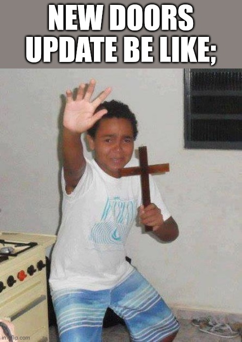 kid with cross | NEW DOORS UPDATE BE LIKE; | image tagged in kid with cross | made w/ Imgflip meme maker