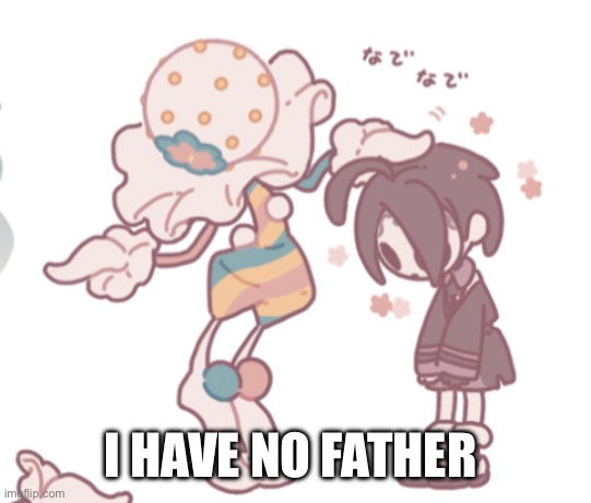 Never met him, he only gives me money once a year and he’s apparently a jerk | I HAVE NO FATHER | image tagged in blacephalon head pat | made w/ Imgflip meme maker