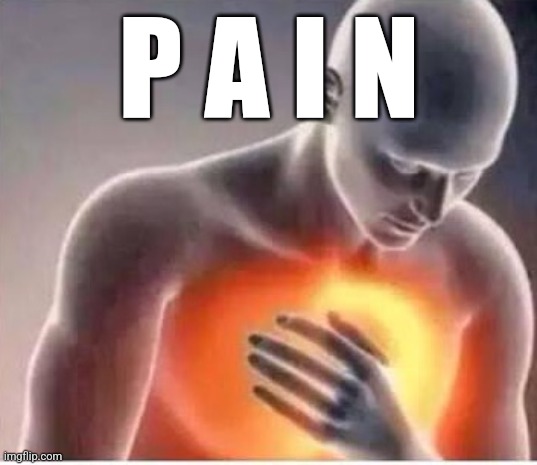 Chest pain  | P A I N | image tagged in chest pain | made w/ Imgflip meme maker