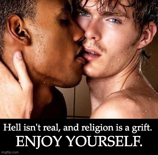 Satanic Panic 2.0 is happening, so just remember... | Hell isn't real, and religion is a grift. ENJOY YOURSELF. | image tagged in interacial gay kiss blank,satan,hell,lgbtq | made w/ Imgflip meme maker