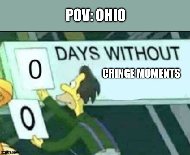 Change my mind | POV: OHIO; CRINGE MOMENTS | image tagged in 0 days without lenny simpsons,memes,fun,funny memes,ohio | made w/ Imgflip meme maker