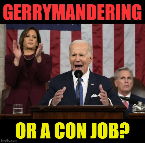 Did He Seem Angry Or Mad To Anyone Else? | GERRYMANDERING; OR A CON JOB? | image tagged in memes,politics,joe biden,state of the union,manipulation,con man | made w/ Imgflip meme maker