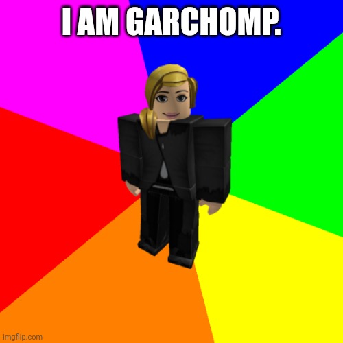 Karen Cynthia | I AM GARCHOMP. | image tagged in pokemon,roblox | made w/ Imgflip meme maker