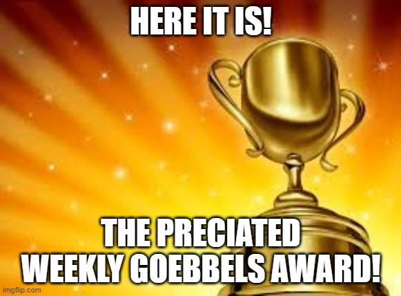 Award | HERE IT IS! THE PRECIATED WEEKLY GOEBBELS AWARD! | image tagged in award | made w/ Imgflip meme maker