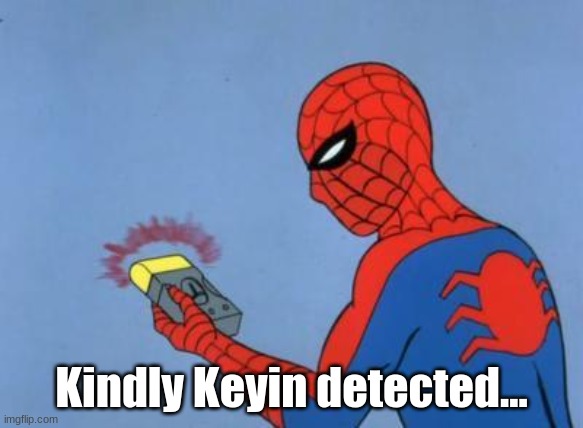 spiderman detector | Kindly Keyin detected... | image tagged in spiderman detector | made w/ Imgflip meme maker