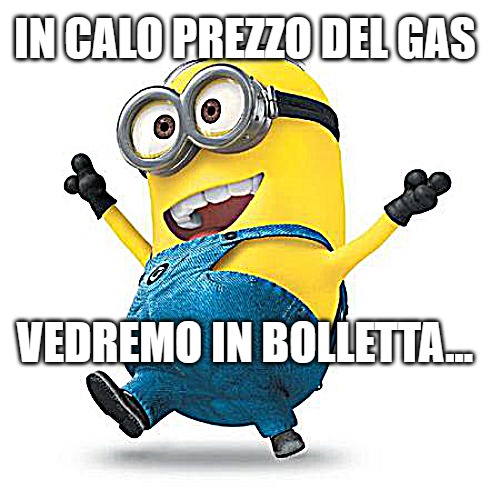 Calo bolletta gas | IN CALO PREZZO DEL GAS; VEDREMO IN BOLLETTA... | image tagged in happy minion | made w/ Imgflip meme maker