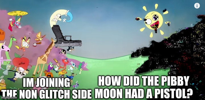 Pibby but the moon had a pistol | HOW DID THE PIBBY MOON HAD A PISTOL? IM JOINING THE NON GLITCH SIDE | image tagged in pibby fighting the glitch | made w/ Imgflip meme maker