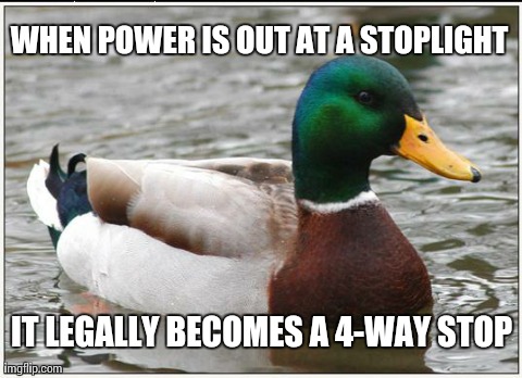 Actual Advice Mallard Meme | WHEN POWER IS OUT AT A STOPLIGHT IT LEGALLY BECOMES A 4-WAY STOP | image tagged in memes,actual advice mallard,AdviceAnimals | made w/ Imgflip meme maker