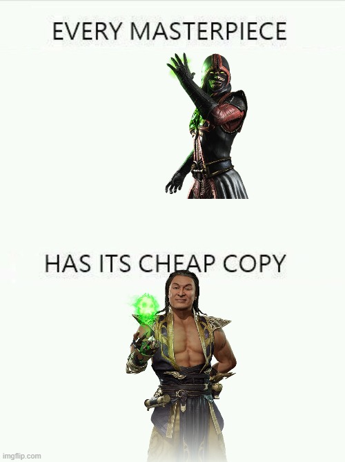 to all you mortal kombat fans out there | image tagged in every masterpiece has its cheap copy larger | made w/ Imgflip meme maker
