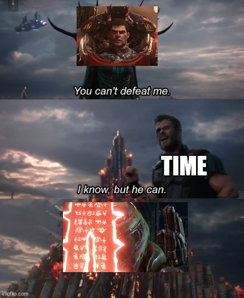 You can't defeat me | TIME | image tagged in you can't defeat me | made w/ Imgflip meme maker