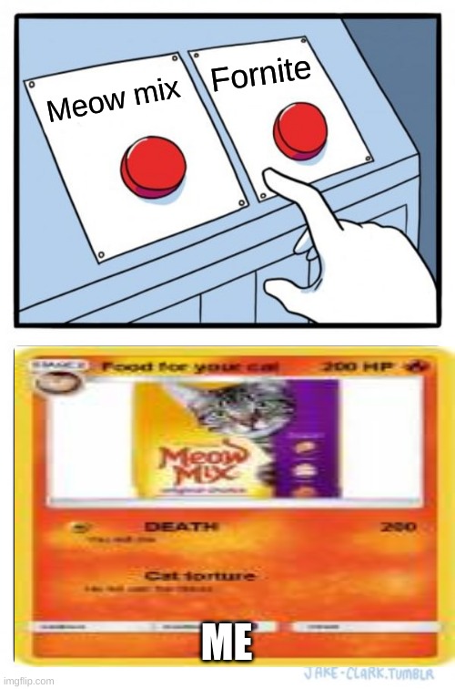 Two Buttons Meme | Fornite; Meow mix; ME | image tagged in memes,two buttons | made w/ Imgflip meme maker