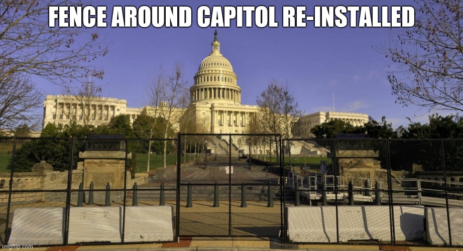 Fencing returns to Capitol | FENCE AROUND CAPITOL RE-INSTALLED | image tagged in memes,fence,capitol hill,washington dc,democrats,political meme | made w/ Imgflip meme maker