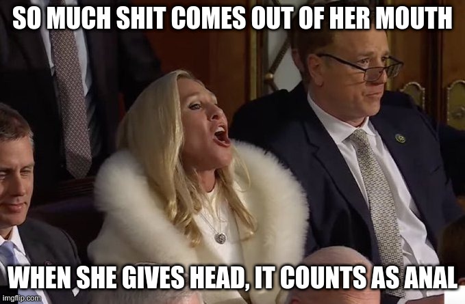 Mouth of the south | SO MUCH SHIT COMES OUT OF HER MOUTH; WHEN SHE GIVES HEAD, IT COUNTS AS ANAL | image tagged in marjorie taylor greene,republican,ignorant,fascist,gop | made w/ Imgflip meme maker