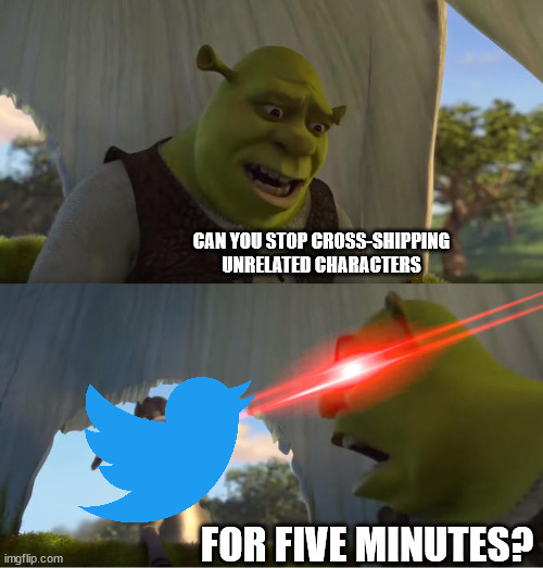 Shrek For Five Minutes | CAN YOU STOP CROSS-SHIPPING UNRELATED CHARACTERS; FOR FIVE MINUTES? | image tagged in shrek for five minutes | made w/ Imgflip meme maker