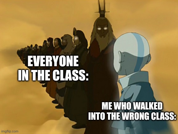 Avatar Cycle | EVERYONE IN THE CLASS:; ME WHO WALKED INTO THE WRONG CLASS: | image tagged in avatar cycle | made w/ Imgflip meme maker