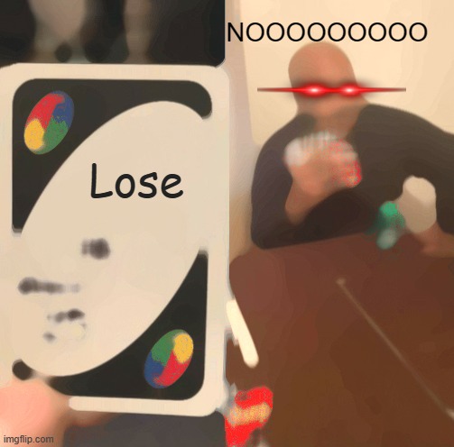 UNO Draw 25 Cards | NOOOOOOOOO; Lose | image tagged in memes,uno draw 25 cards | made w/ Imgflip meme maker