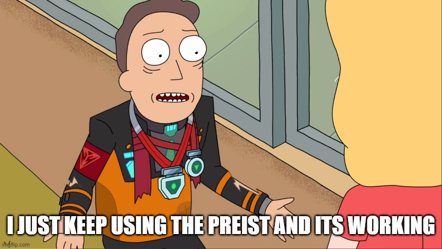 Rick & Morty Jerry Not Proud | I JUST KEEP USING THE PREIST AND ITS WORKING | image tagged in rick morty jerry not proud | made w/ Imgflip meme maker