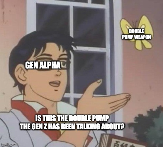 Only Og's will know :( | DOUBLE PUMP WEAPON; GEN ALPHA; IS THIS THE DOUBLE PUMP THE GEN Z HAS BEEN TALKING ABOUT? | image tagged in memes,is this a pigeon | made w/ Imgflip meme maker
