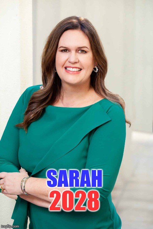 SARAH 2028 for President | SARAH; 2028 | image tagged in sarah huckabee sanders,2028 election,gop,presidential candidates,governor,arkansas | made w/ Imgflip meme maker