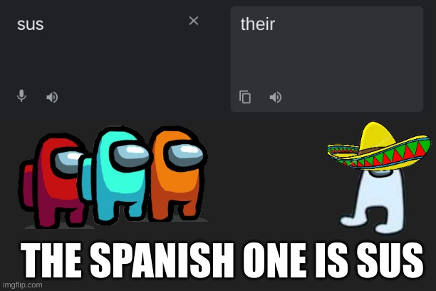 i couldnt think of a better joke to make :/ | THE SPANISH ONE IS SUS | image tagged in sus,amogus,translate,spanish | made w/ Imgflip meme maker