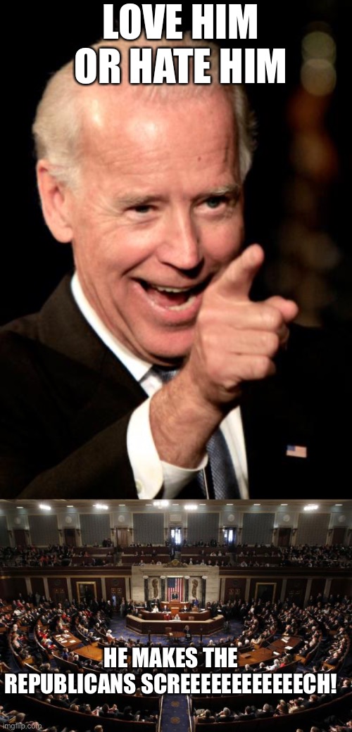 LOVE HIM OR HATE HIM; HE MAKES THE REPUBLICANS SCREEEEEEEEEEEECH! | image tagged in memes,smilin biden,congress | made w/ Imgflip meme maker