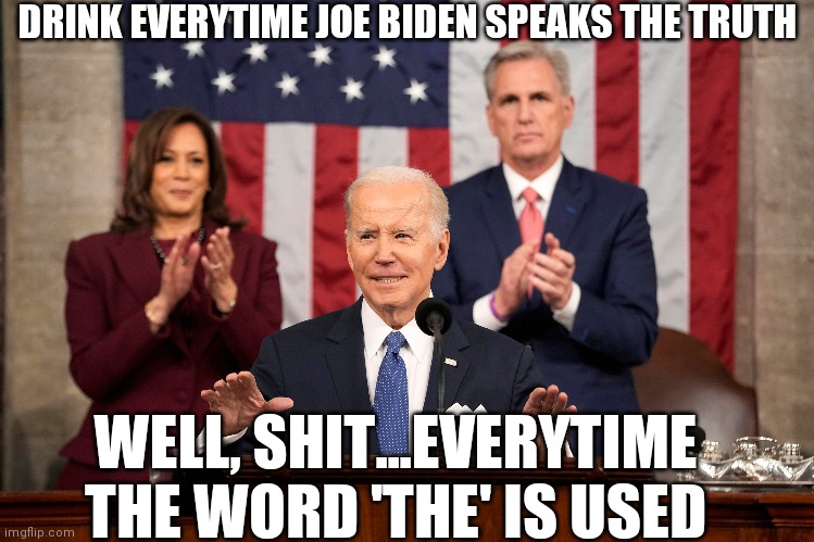 Damn, I was sure we would get drunk | DRINK EVERYTIME JOE BIDEN SPEAKS THE TRUTH; WELL, SHIT...EVERYTIME THE WORD 'THE' IS USED | image tagged in no money,for booze | made w/ Imgflip meme maker
