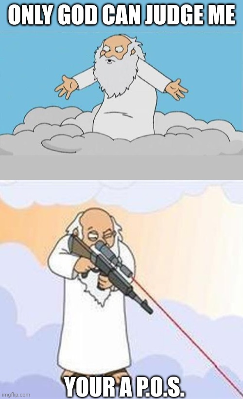 ONLY GOD CAN JUDGE ME; YOUR A P.O.S. | image tagged in god cloud dios nube,god sniper family guy | made w/ Imgflip meme maker