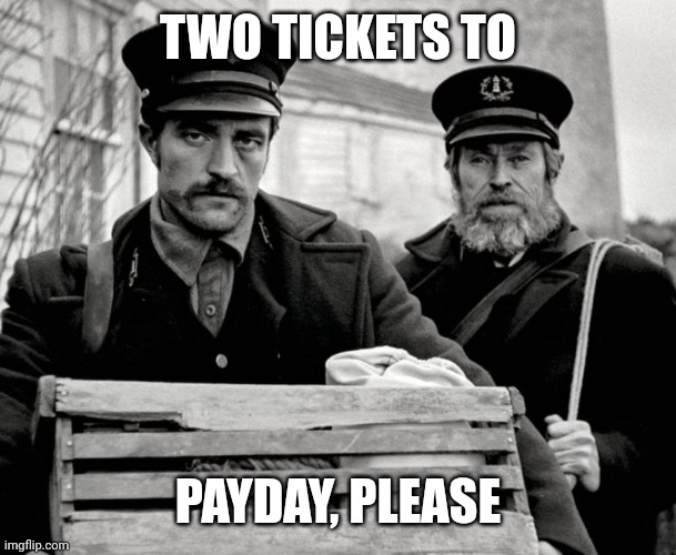 Two tickets to X, please | TWO TICKETS TO PAYDAY, PLEASE | image tagged in two tickets to x please | made w/ Imgflip meme maker