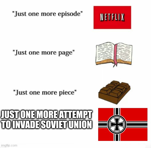 one more attempt | JUST ONE MORE ATTEMPT TO INVADE SOVIET UNION | image tagged in just one more | made w/ Imgflip meme maker