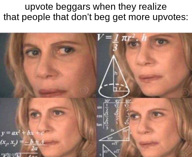 do not upvote this or i will hunt u down | upvote beggars when they realize that people that don't beg get more upvotes: | image tagged in math lady/confused lady | made w/ Imgflip meme maker